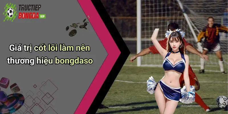 Giá trị cốt lõi làm nên thương hiệu bongdaso