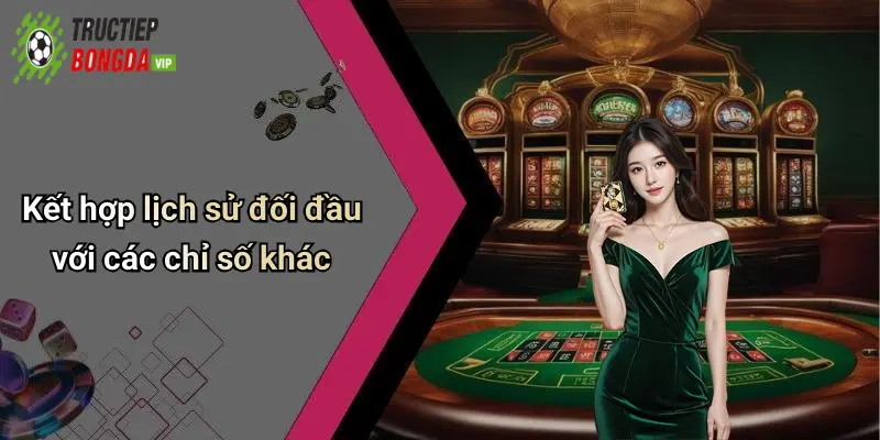 Kết hợp lịch sử đối đầu với các chỉ số khác