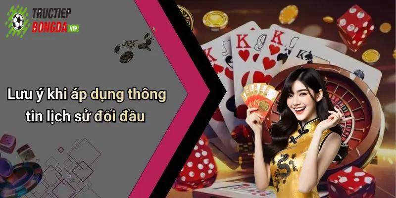 Lưu ý khi áp dụng thông tin lịch sử đối đầu