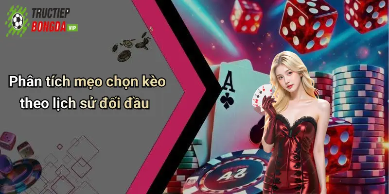Phân tích mẹo chọn kèo theo lịch sử đối đầu