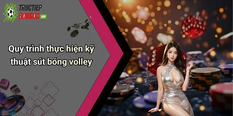 Quy trình thực hiện kỹ thuật sút bóng volley