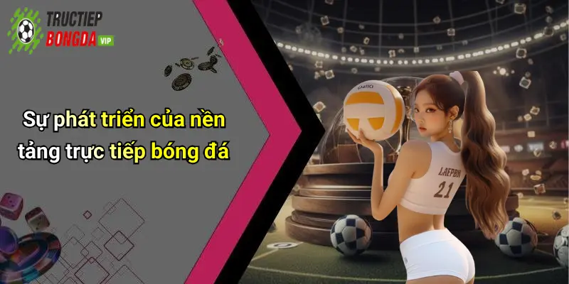 Sự phát triển của nền tảng trực tiếp bóng đá