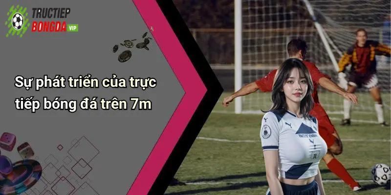 Sự phát triển của trực tiếp bóng đá trên 7m