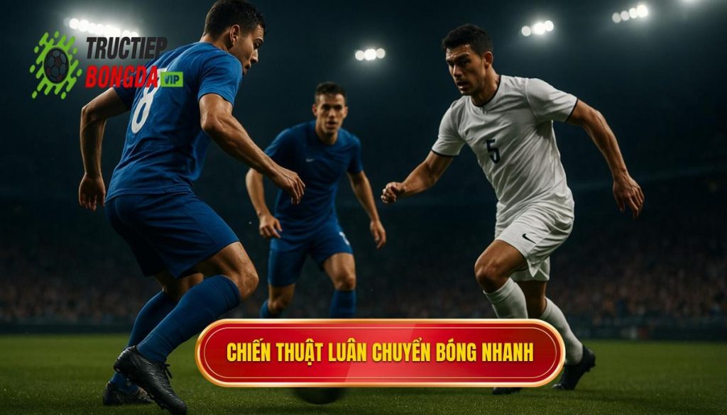 Chiến thuật luân chuyển bóng nhanh