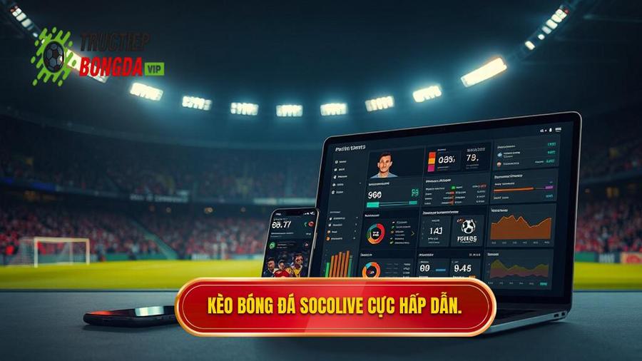 1. Kèo bóng đá Socolive là gì? Tại sao lại thu hút người chơi?