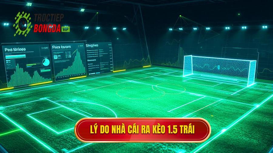 2. Lý do nhà cái ra kèo 1.5 trái