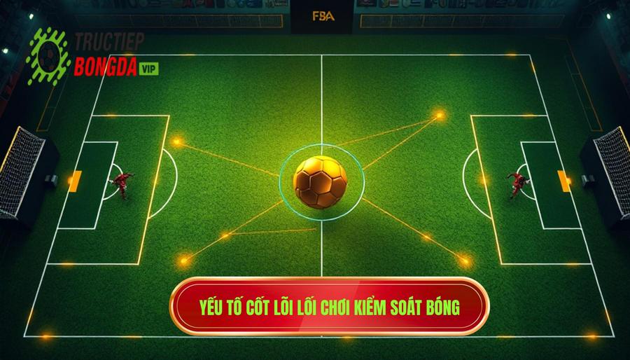 Những yếu tố cốt lõi cấu thành lối chơi kiểm soát bóng toàn diện
