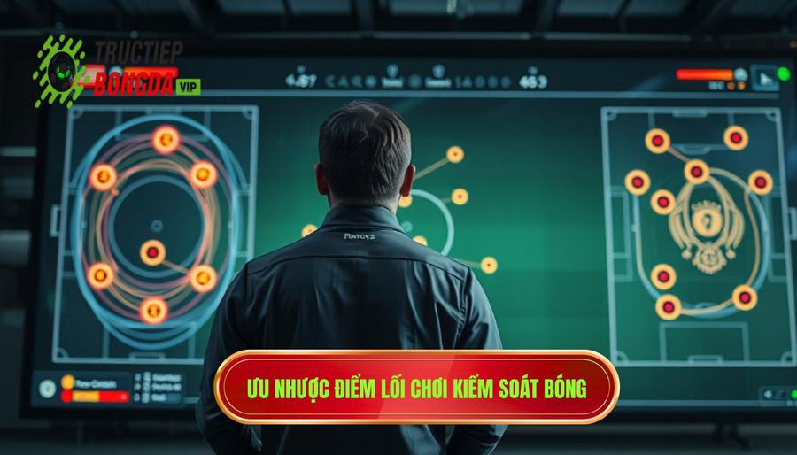 Phân tích ưu và nhược điểm của lối chơi kiểm soát bóng toàn diện